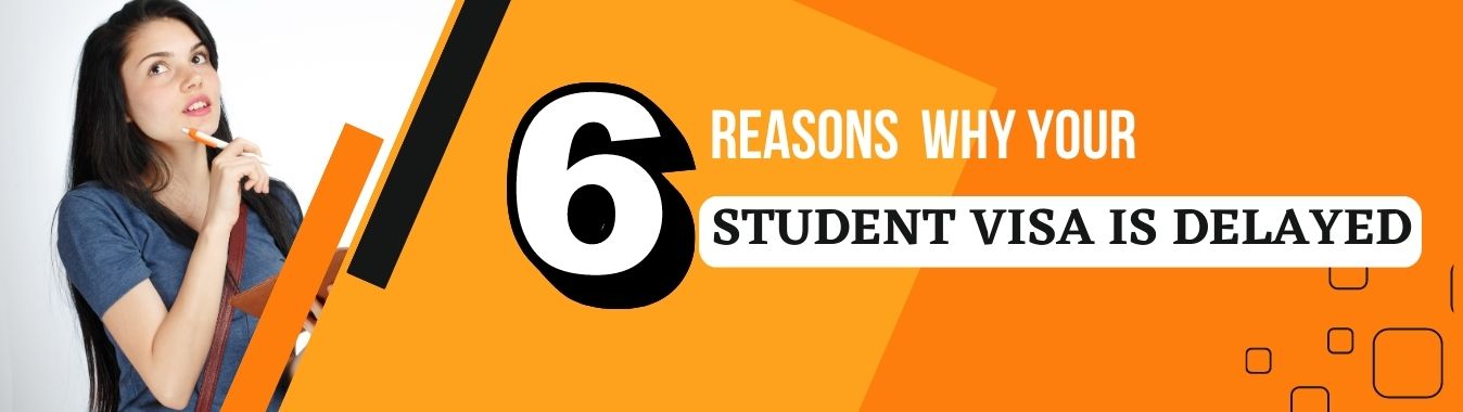 6 Reasons Why Your Student Visa Is Delayed